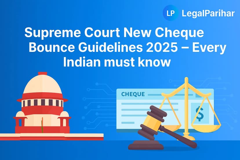 Supreme Court New Cheque Bounce Guidelines 2025 - Every Indian must know - Legal resource from LegalParihar
